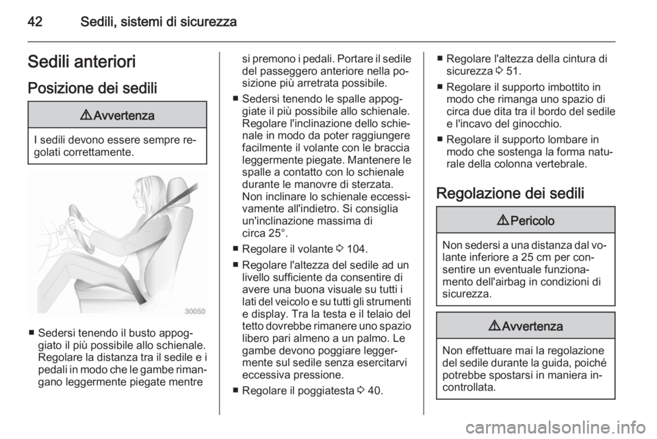 OPEL ASTRA J 2014.5  Manuale di uso e manutenzione (in Italian) 42Sedili, sistemi di sicurezzaSedili anterioriPosizione dei sedili9 Avvertenza
I sedili devono essere sempre re‐
golati correttamente.
■ Sedersi tenendo il busto appog‐ giato il più possibile a