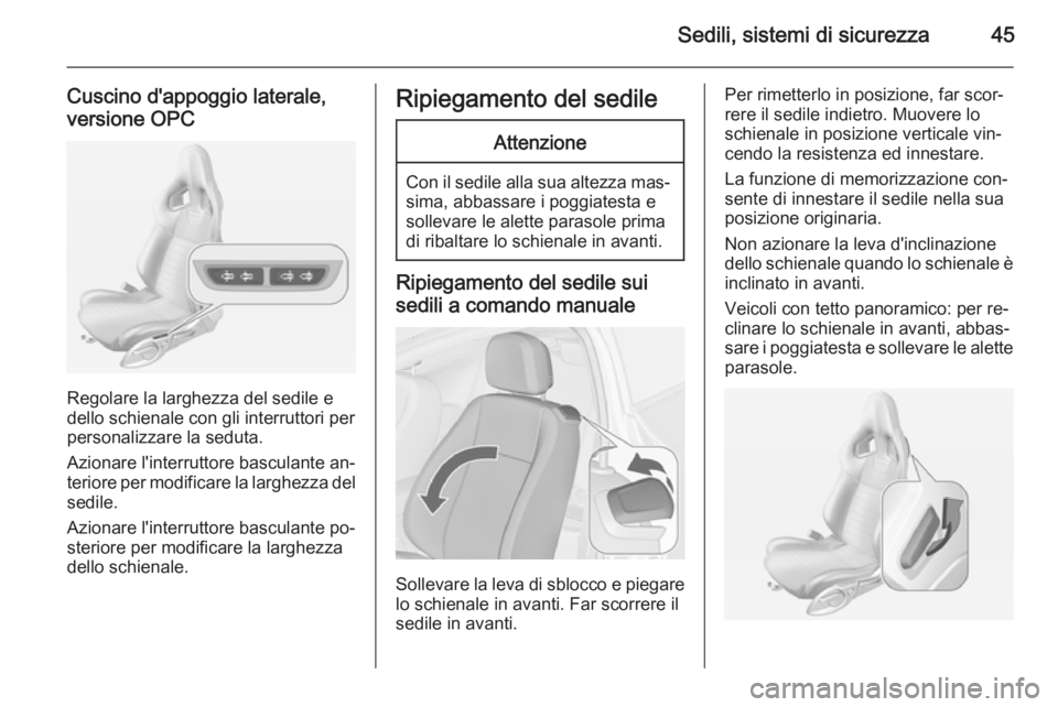 OPEL ASTRA J 2014.5  Manuale di uso e manutenzione (in Italian) Sedili, sistemi di sicurezza45
Cuscino d'appoggio laterale,
versione OPC
Regolare la larghezza del sedile e
dello schienale con gli interruttori per
personalizzare la seduta.
Azionare l'interr