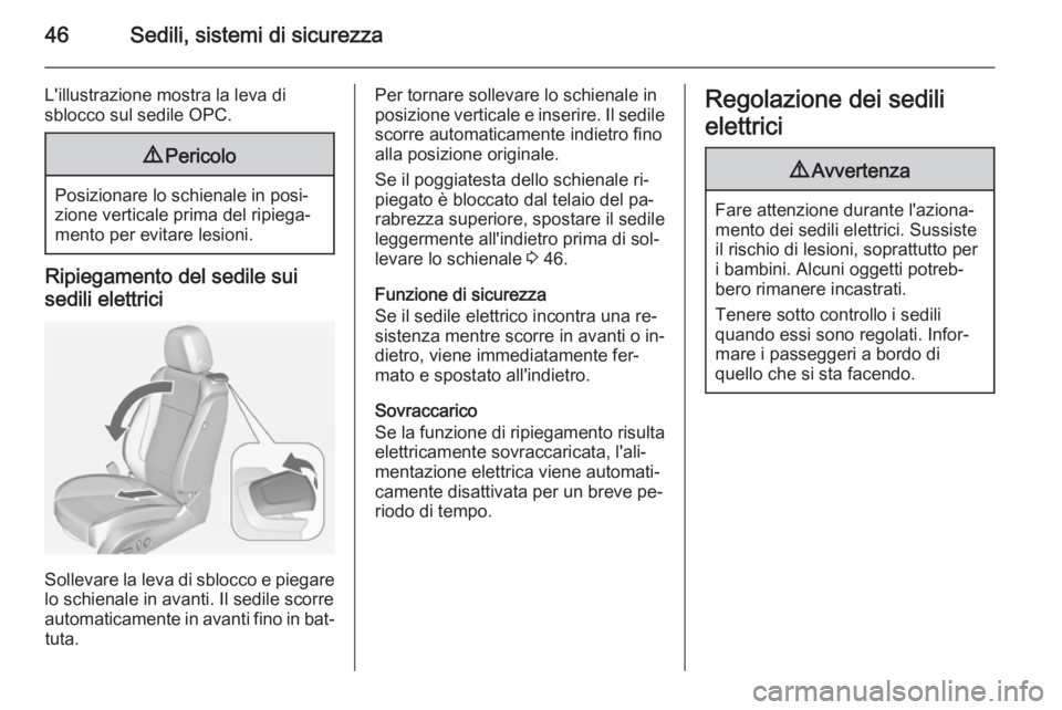 OPEL ASTRA J 2014.5  Manuale di uso e manutenzione (in Italian) 46Sedili, sistemi di sicurezza
L'illustrazione mostra la leva di
sblocco sul sedile OPC.9 Pericolo
Posizionare lo schienale in posi‐
zione verticale prima del ripiega‐
mento per evitare lesion