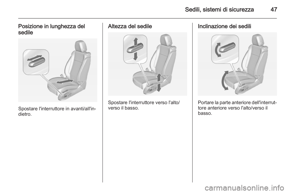 OPEL ASTRA J 2014.5  Manuale di uso e manutenzione (in Italian) Sedili, sistemi di sicurezza47
Posizione in lunghezza del
sedile
Spostare l'interruttore in avanti/all'in‐
dietro.
Altezza del sedile
Spostare l'interruttore verso l'alto/
verso il b