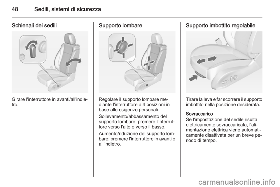 OPEL ASTRA J 2014.5 Manuale di uso e manutenzione (in Italian) 48Sedili, sistemi di sicurezza
Schienali dei sedili
Girare l'interruttore in avanti/all'indie‐
tro.
Supporto lombare
Regolare il supporto lombare me‐
diante l'interruttore a 4 posizion OPEL ASTRA J 2014.5 Manuale di uso e manutenzione (in Italian) 48Sedili, sistemi di sicurezza
Schienali dei sedili
Girare l'interruttore in avanti/all'indie‐
tro.
Supporto lombare
Regolare il supporto lombare me‐
diante l'interruttore a 4 posizion