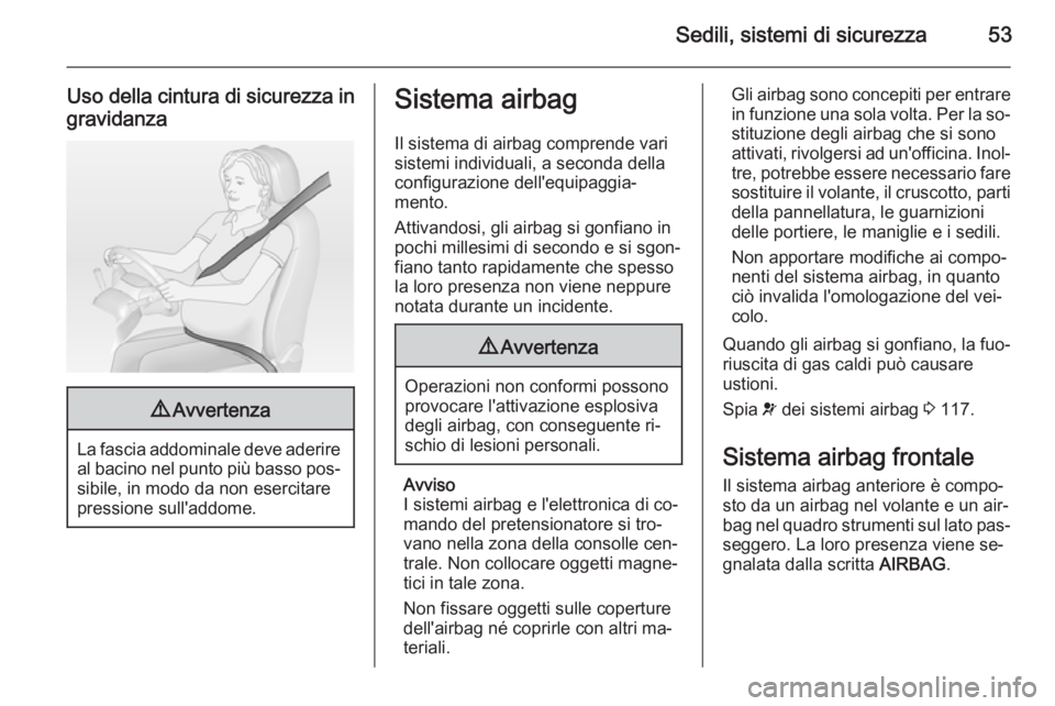 OPEL ASTRA J 2014.5 Manuale di uso e manutenzione (in Italian) Sedili, sistemi di sicurezza53
Uso della cintura di sicurezza ingravidanza9 Avvertenza
La fascia addominale deve aderire
al bacino nel punto più basso pos‐
sibile, in modo da non esercitare
pressio OPEL ASTRA J 2014.5 Manuale di uso e manutenzione (in Italian) Sedili, sistemi di sicurezza53
Uso della cintura di sicurezza ingravidanza9 Avvertenza
La fascia addominale deve aderire
al bacino nel punto più basso pos‐
sibile, in modo da non esercitare
pressio