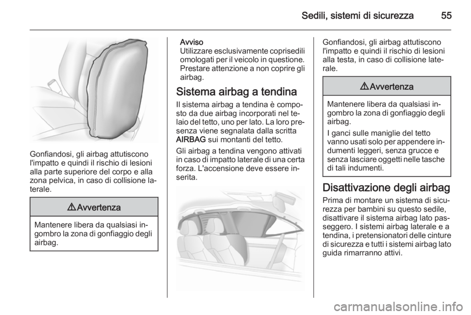 OPEL ASTRA J 2014.5 Manuale di uso e manutenzione (in Italian) Sedili, sistemi di sicurezza55
Gonfiandosi, gli airbag attutiscono
l'impatto e quindi il rischio di lesioni
alla parte superiore del corpo e alla
zona pelvica, in caso di collisione la‐
terale.
OPEL ASTRA J 2014.5 Manuale di uso e manutenzione (in Italian) Sedili, sistemi di sicurezza55
Gonfiandosi, gli airbag attutiscono
l'impatto e quindi il rischio di lesioni
alla parte superiore del corpo e alla
zona pelvica, in caso di collisione la‐
terale.