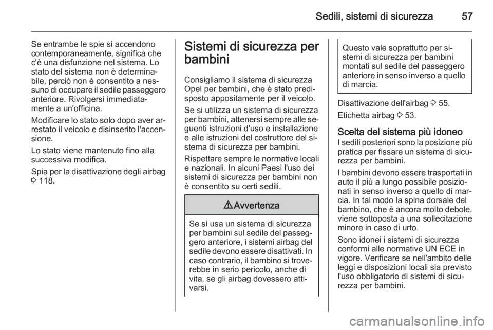 OPEL ASTRA J 2014.5 Manuale di uso e manutenzione (in Italian) Sedili, sistemi di sicurezza57
Se entrambe le spie si accendono
contemporaneamente, significa che
c'è una disfunzione nel sistema. Lo
stato del sistema non è determina‐
bile, perciò non è co OPEL ASTRA J 2014.5 Manuale di uso e manutenzione (in Italian) Sedili, sistemi di sicurezza57
Se entrambe le spie si accendono
contemporaneamente, significa che
c'è una disfunzione nel sistema. Lo
stato del sistema non è determina‐
bile, perciò non è co