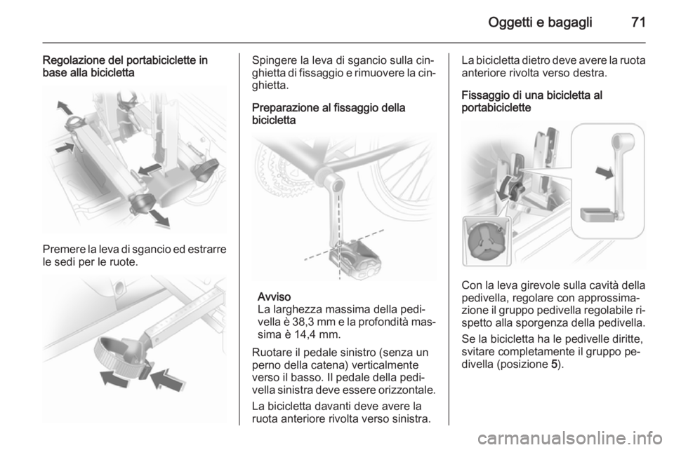 OPEL ASTRA J 2014.5 Manuale di uso e manutenzione (in Italian) Oggetti e bagagli71
Regolazione del portabiciclette inbase alla bicicletta
Premere la leva di sgancio ed estrarre
le sedi per le ruote.
Spingere la leva di sgancio sulla cin‐
ghietta di fissaggio e OPEL ASTRA J 2014.5 Manuale di uso e manutenzione (in Italian) Oggetti e bagagli71
Regolazione del portabiciclette inbase alla bicicletta
Premere la leva di sgancio ed estrarre
le sedi per le ruote.
Spingere la leva di sgancio sulla cin‐
ghietta di fissaggio e