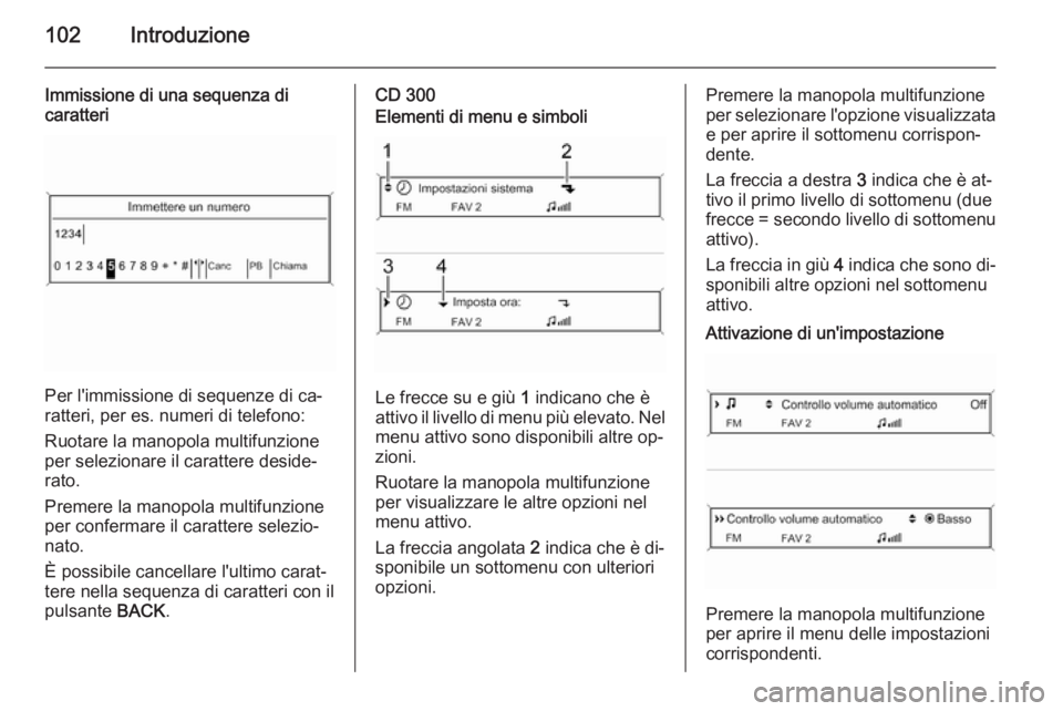 OPEL ASTRA J 2015 Manuale del sistema Infotainment (in Italian) 102Introduzione
Immissione di una sequenza di
caratteri
Per l'immissione di sequenze di ca‐
ratteri, per es. numeri di telefono:
Ruotare la manopola multifunzione per selezionare il carattere de OPEL ASTRA J 2015 Manuale del sistema Infotainment (in Italian) 102Introduzione
Immissione di una sequenza di
caratteri
Per l'immissione di sequenze di ca‐
ratteri, per es. numeri di telefono:
Ruotare la manopola multifunzione per selezionare il carattere de