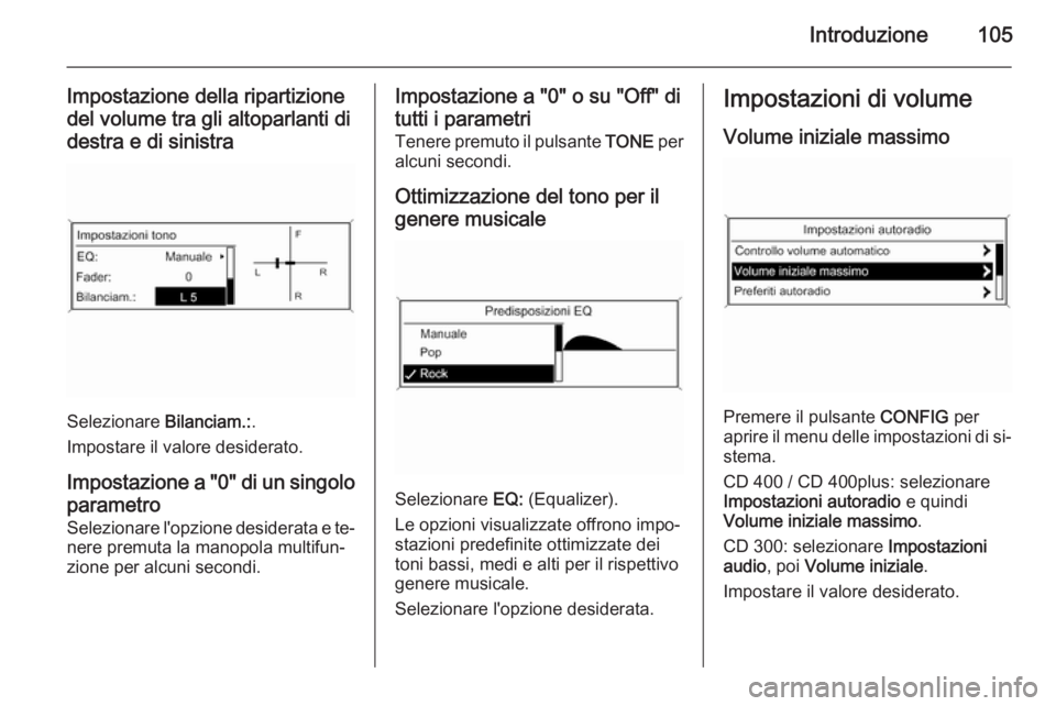 OPEL ASTRA J 2015 Manuale del sistema Infotainment (in Italian) Introduzione105
Impostazione della ripartizionedel volume tra gli altoparlanti di
destra e di sinistra
Selezionare Bilanciam.:.
Impostare il valore desiderato.
Impostazione a "0" di un singol OPEL ASTRA J 2015 Manuale del sistema Infotainment (in Italian) Introduzione105
Impostazione della ripartizionedel volume tra gli altoparlanti di
destra e di sinistra
Selezionare Bilanciam.:.
Impostare il valore desiderato.
Impostazione a "0" di un singol