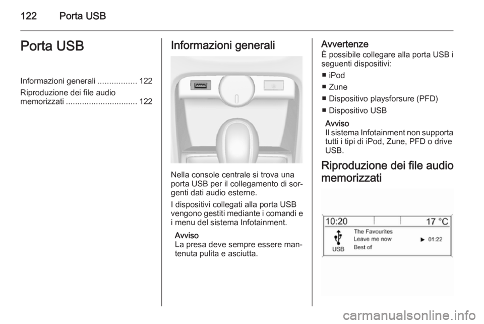 OPEL ASTRA J 2015 Manuale del sistema Infotainment (in Italian) 122Porta USBPorta USBInformazioni generali.................122
Riproduzione dei file audio
memorizzati ............................... 122Informazioni generali
Nella console centrale si trova una
port OPEL ASTRA J 2015 Manuale del sistema Infotainment (in Italian) 122Porta USBPorta USBInformazioni generali.................122
Riproduzione dei file audio
memorizzati ............................... 122Informazioni generali
Nella console centrale si trova una
port