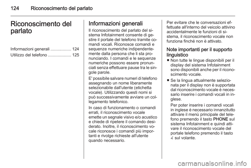OPEL ASTRA J 2015 Manuale del sistema Infotainment (in Italian) 124Riconoscimento del parlatoRiconoscimento del
parlatoInformazioni generali .................124
Utilizzo del telefono ...................125Informazioni generali
Il riconoscimento del parlato del si OPEL ASTRA J 2015 Manuale del sistema Infotainment (in Italian) 124Riconoscimento del parlatoRiconoscimento del
parlatoInformazioni generali .................124
Utilizzo del telefono ...................125Informazioni generali
Il riconoscimento del parlato del si