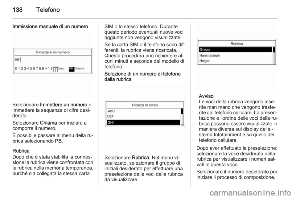 OPEL ASTRA J 2015 Manuale del sistema Infotainment (in Italian) 138Telefono
Immissione manuale di un numero
Selezionare Immettere un numero e
immettere la sequenza di cifre desi‐
derata.
Selezionare Chiama per iniziare a
comporre il numero.
È possibile passar OPEL ASTRA J 2015 Manuale del sistema Infotainment (in Italian) 138Telefono
Immissione manuale di un numero
Selezionare Immettere un numero e
immettere la sequenza di cifre desi‐
derata.
Selezionare Chiama per iniziare a
comporre il numero.
È possibile passar
