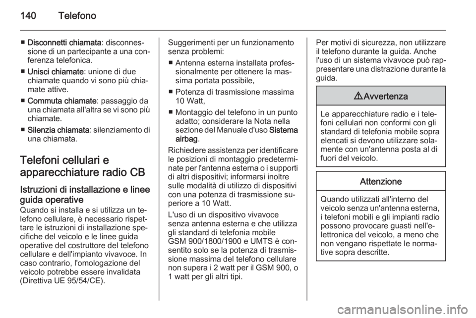OPEL ASTRA J 2015 Manuale del sistema Infotainment (in Italian) 140Telefono
■Disconnetti chiamata : disconnes‐
sione di un partecipante a una con‐
ferenza telefonica.
■ Unisci chiamate : unione di due
chiamate quando vi sono più chia‐
mate attive.
■ C OPEL ASTRA J 2015 Manuale del sistema Infotainment (in Italian) 140Telefono
■Disconnetti chiamata : disconnes‐
sione di un partecipante a una con‐
ferenza telefonica.
■ Unisci chiamate : unione di due
chiamate quando vi sono più chia‐
mate attive.
■ C