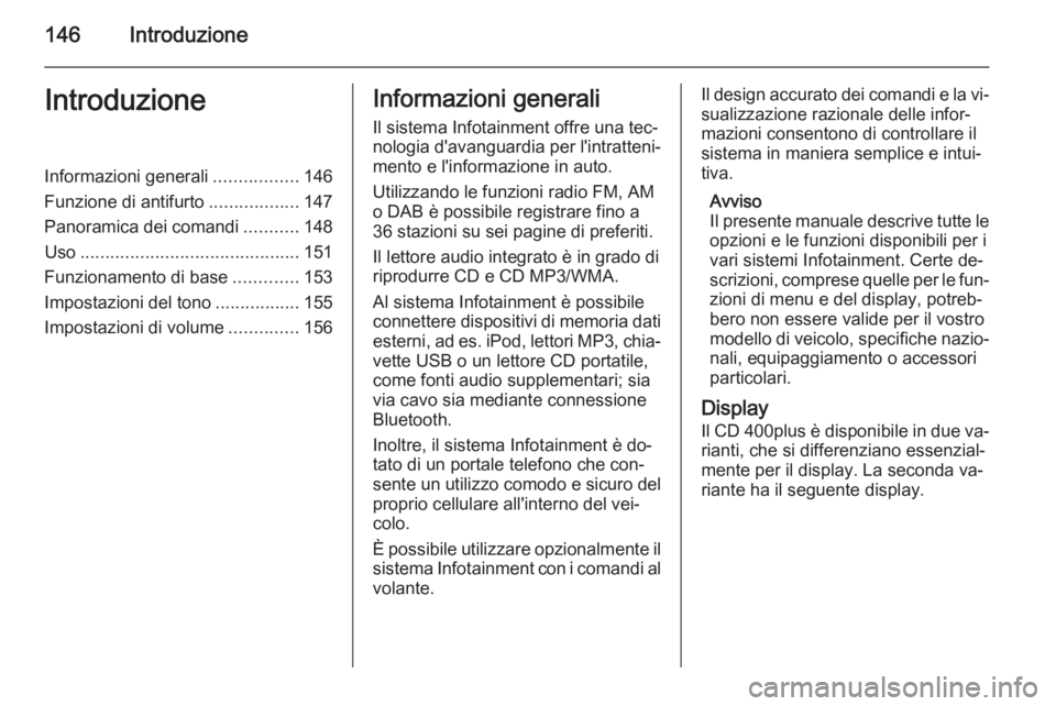 OPEL ASTRA J 2015 Manuale del sistema Infotainment (in Italian) 146IntroduzioneIntroduzioneInformazioni generali.................146
Funzione di antifurto ..................147
Panoramica dei comandi ...........148
Uso ............................................ OPEL ASTRA J 2015 Manuale del sistema Infotainment (in Italian) 146IntroduzioneIntroduzioneInformazioni generali.................146
Funzione di antifurto ..................147
Panoramica dei comandi ...........148
Uso ............................................