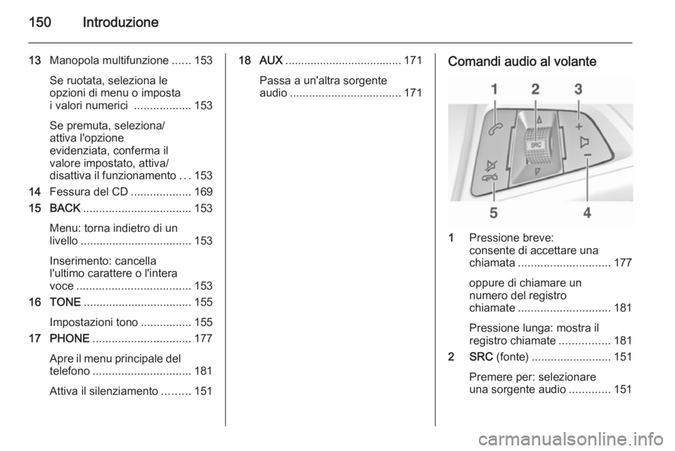 OPEL ASTRA J 2015 Manuale del sistema Infotainment (in Italian) 150Introduzione
13Manopola multifunzione ......153
Se ruotata, seleziona le
opzioni di menu o imposta
i valori numerici ..................153
Se premuta, seleziona/
attiva l'opzione
evidenziata, OPEL ASTRA J 2015 Manuale del sistema Infotainment (in Italian) 150Introduzione
13Manopola multifunzione ......153
Se ruotata, seleziona le
opzioni di menu o imposta
i valori numerici ..................153
Se premuta, seleziona/
attiva l'opzione
evidenziata,