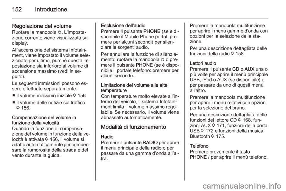 OPEL ASTRA J 2015 Manuale del sistema Infotainment (in Italian) 152Introduzione
Regolazione del volume
Ruotare la manopola m. L'imposta‐
zione corrente viene visualizzata sul
display.
All'accensione del sistema Infotain‐ ment, viene impostato il volum OPEL ASTRA J 2015 Manuale del sistema Infotainment (in Italian) 152Introduzione
Regolazione del volume
Ruotare la manopola m. L'imposta‐
zione corrente viene visualizzata sul
display.
All'accensione del sistema Infotain‐ ment, viene impostato il volum