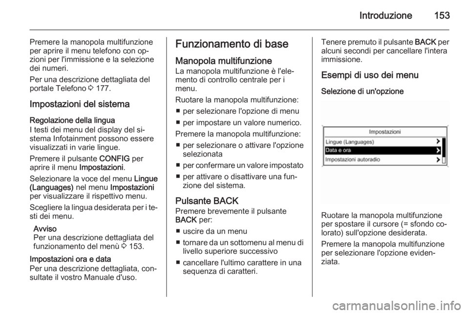 OPEL ASTRA J 2015 Manuale del sistema Infotainment (in Italian) Introduzione153
Premere la manopola multifunzione
per aprire il menu telefono con op‐ zioni per l'immissione e la selezione
dei numeri.
Per una descrizione dettagliata del
portale Telefono 3 17 OPEL ASTRA J 2015 Manuale del sistema Infotainment (in Italian) Introduzione153
Premere la manopola multifunzione
per aprire il menu telefono con op‐ zioni per l'immissione e la selezione
dei numeri.
Per una descrizione dettagliata del
portale Telefono 3 17