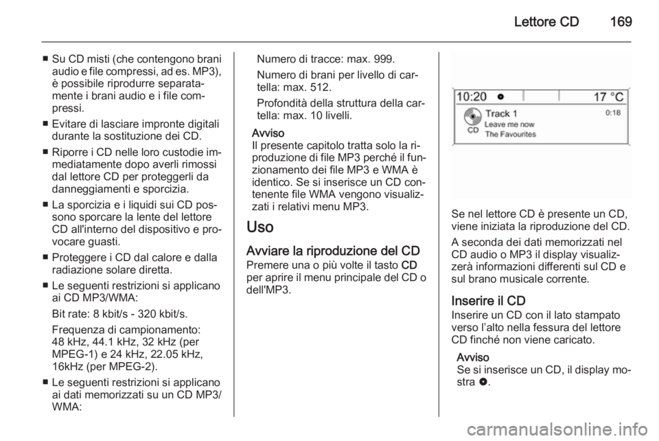 OPEL ASTRA J 2015 Manuale del sistema Infotainment (in Italian) Lettore CD169
■Su CD misti (che contengono brani
audio e file compressi, ad es. MP3),è possibile riprodurre separata‐
mente i brani audio e i file com‐
pressi.
■ Evitare di lasciare impronte OPEL ASTRA J 2015 Manuale del sistema Infotainment (in Italian) Lettore CD169
■Su CD misti (che contengono brani
audio e file compressi, ad es. MP3),è possibile riprodurre separata‐
mente i brani audio e i file com‐
pressi.
■ Evitare di lasciare impronte