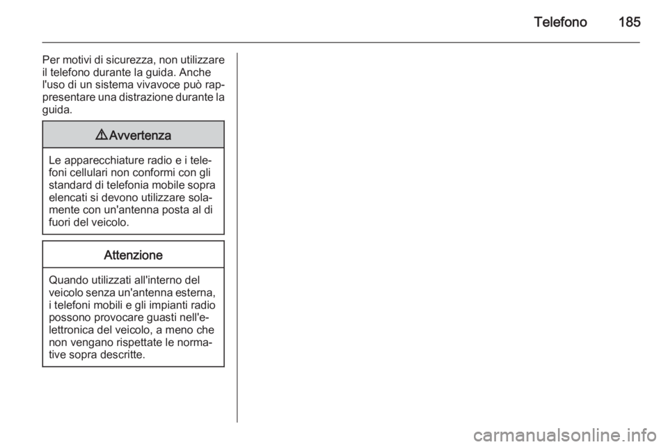 OPEL ASTRA J 2015 Manuale del sistema Infotainment (in Italian) Telefono185
Per motivi di sicurezza, non utilizzareil telefono durante la guida. Anche
l'uso di un sistema vivavoce può rap‐
presentare una distrazione durante la
guida.9 Avvertenza
Le apparecc OPEL ASTRA J 2015 Manuale del sistema Infotainment (in Italian) Telefono185
Per motivi di sicurezza, non utilizzareil telefono durante la guida. Anche
l'uso di un sistema vivavoce può rap‐
presentare una distrazione durante la
guida.9 Avvertenza
Le apparecc