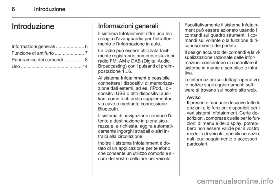 OPEL ASTRA J 2015  Manuale del sistema Infotainment (in Italian) 6IntroduzioneIntroduzioneInformazioni generali.....................6
Funzione di antifurto ......................7
Panoramica dei comandi ...............8
Uso .........................................