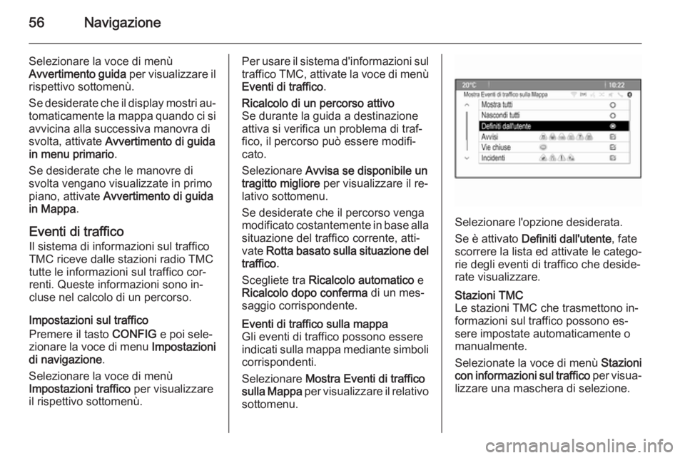 OPEL ASTRA J 2015 Manuale del sistema Infotainment (in Italian) 56Navigazione
Selezionare la voce di menù
Avvertimento guida per visualizzare il
rispettivo sottomenù.
Se desiderate che il display mostri au‐
tomaticamente la mappa quando ci si
avvicina alla su OPEL ASTRA J 2015 Manuale del sistema Infotainment (in Italian) 56Navigazione
Selezionare la voce di menù
Avvertimento guida per visualizzare il
rispettivo sottomenù.
Se desiderate che il display mostri au‐
tomaticamente la mappa quando ci si
avvicina alla su