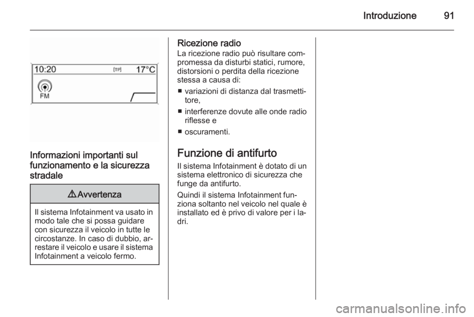 OPEL ASTRA J 2015 Manuale del sistema Infotainment (in Italian) Introduzione91
Informazioni importanti sulfunzionamento e la sicurezzastradale
9 Avvertenza
Il sistema Infotainment va usato in
modo tale che si possa guidare
con sicurezza il veicolo in tutte le
circ OPEL ASTRA J 2015 Manuale del sistema Infotainment (in Italian) Introduzione91
Informazioni importanti sulfunzionamento e la sicurezzastradale
9 Avvertenza
Il sistema Infotainment va usato in
modo tale che si possa guidare
con sicurezza il veicolo in tutte le
circ