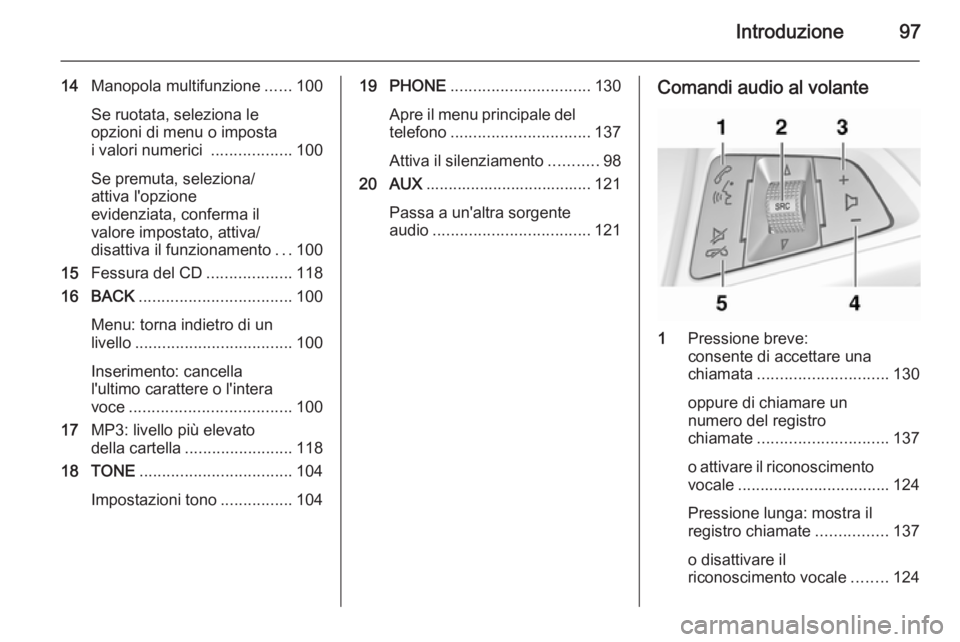 OPEL ASTRA J 2015 Manuale del sistema Infotainment (in Italian) Introduzione97
14Manopola multifunzione ......100
Se ruotata, seleziona le
opzioni di menu o imposta
i valori numerici ..................100
Se premuta, seleziona/
attiva l'opzione
evidenziata, c OPEL ASTRA J 2015 Manuale del sistema Infotainment (in Italian) Introduzione97
14Manopola multifunzione ......100
Se ruotata, seleziona le
opzioni di menu o imposta
i valori numerici ..................100
Se premuta, seleziona/
attiva l'opzione
evidenziata, c