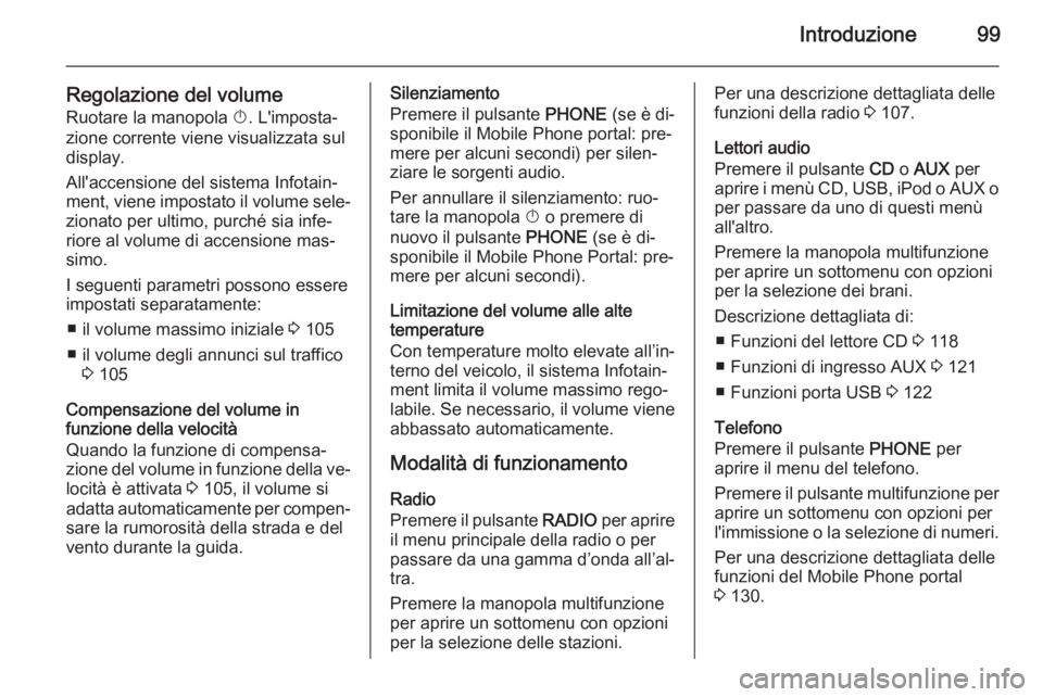 OPEL ASTRA J 2015 Manuale del sistema Infotainment (in Italian) Introduzione99
Regolazione del volumeRuotare la manopola X. L'imposta‐
zione corrente viene visualizzata sul
display.
All'accensione del sistema Infotain‐
ment, viene impostato il volume OPEL ASTRA J 2015 Manuale del sistema Infotainment (in Italian) Introduzione99
Regolazione del volumeRuotare la manopola X. L'imposta‐
zione corrente viene visualizzata sul
display.
All'accensione del sistema Infotain‐
ment, viene impostato il volume