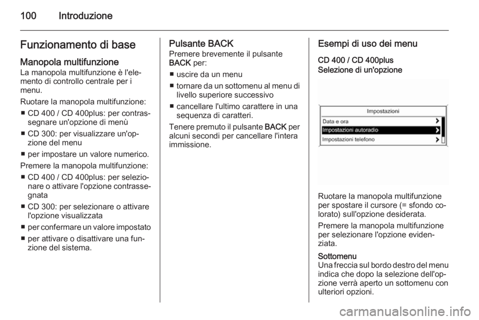 OPEL ASTRA J 2015 Manuale del sistema Infotainment (in Italian) 100IntroduzioneFunzionamento di baseManopola multifunzione
La manopola multifunzione è l'ele‐
mento di controllo centrale per i
menu.
Ruotare la manopola multifunzione: ■ CD 400 / CD 400plus: OPEL ASTRA J 2015 Manuale del sistema Infotainment (in Italian) 100IntroduzioneFunzionamento di baseManopola multifunzione
La manopola multifunzione è l'ele‐
mento di controllo centrale per i
menu.
Ruotare la manopola multifunzione: ■ CD 400 / CD 400plus: