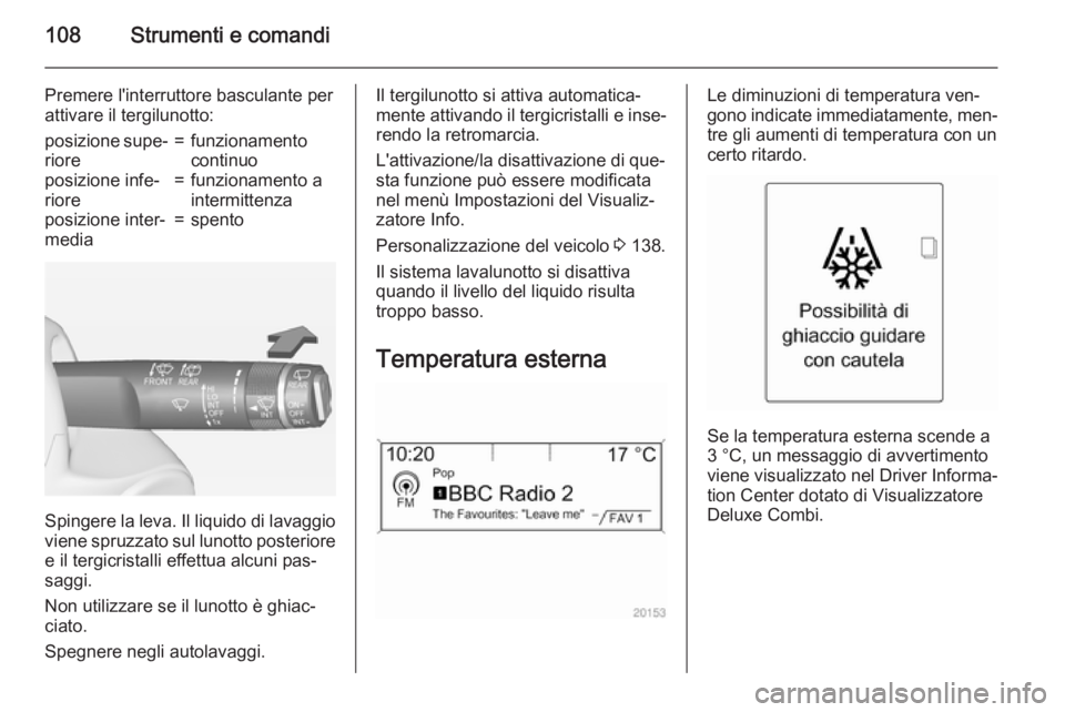 OPEL ASTRA J 2015 Manuale di uso e manutenzione (in Italian) 108Strumenti e comandi
Premere l'interruttore basculante per
attivare il tergilunotto:posizione supe‐
riore=funzionamento
continuoposizione infe‐
riore=funzionamento a
intermittenzaposizione i OPEL ASTRA J 2015 Manuale di uso e manutenzione (in Italian) 108Strumenti e comandi
Premere l'interruttore basculante per
attivare il tergilunotto:posizione supe‐
riore=funzionamento
continuoposizione infe‐
riore=funzionamento a
intermittenzaposizione i