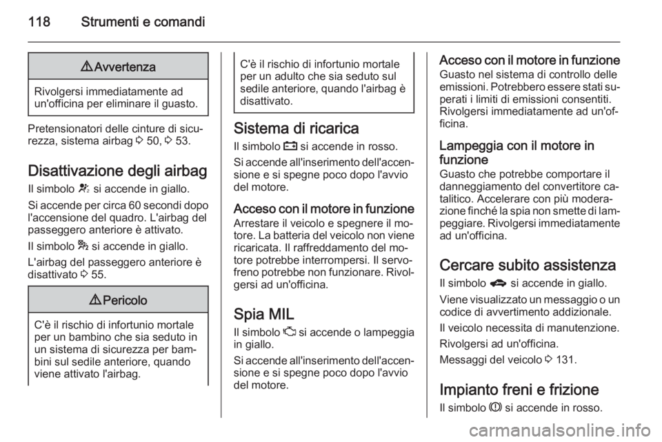 OPEL ASTRA J 2015 Manuale di uso e manutenzione (in Italian) 118Strumenti e comandi9Avvertenza
Rivolgersi immediatamente ad
un'officina per eliminare il guasto.
Pretensionatori delle cinture di sicu‐
rezza, sistema airbag 3 50, 3 53.
Disattivazione degl OPEL ASTRA J 2015 Manuale di uso e manutenzione (in Italian) 118Strumenti e comandi9Avvertenza
Rivolgersi immediatamente ad
un'officina per eliminare il guasto.
Pretensionatori delle cinture di sicu‐
rezza, sistema airbag 3 50, 3 53.
Disattivazione degl