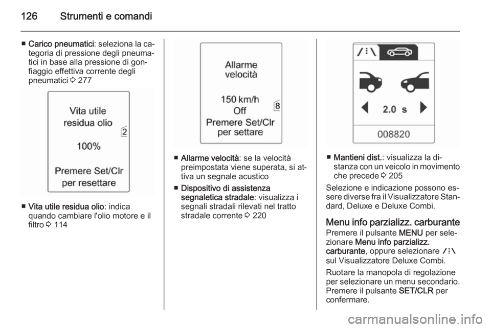 OPEL ASTRA J 2015 Manuale di uso e manutenzione (in Italian) 126Strumenti e comandi
■Carico pneumatici : seleziona la ca‐
tegoria di pressione degli pneuma‐ tici in base alla pressione di gon‐
fiaggio effettiva corrente degli
pneumatici 3 277
■ Vita OPEL ASTRA J 2015 Manuale di uso e manutenzione (in Italian) 126Strumenti e comandi
■Carico pneumatici : seleziona la ca‐
tegoria di pressione degli pneuma‐ tici in base alla pressione di gon‐
fiaggio effettiva corrente degli
pneumatici 3 277
■ Vita