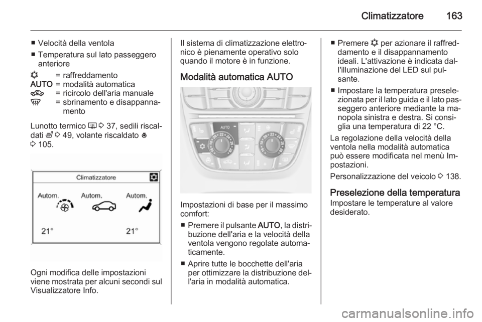 OPEL ASTRA J 2015  Manuale di uso e manutenzione (in Italian) Climatizzatore163
■ Velocità della ventola
■ Temperatura sul lato passeggero anterioren=raffreddamentoAUTO=modalità automatica4=ricircolo dell'aria manualeV=sbrinamento e disappanna‐
mento