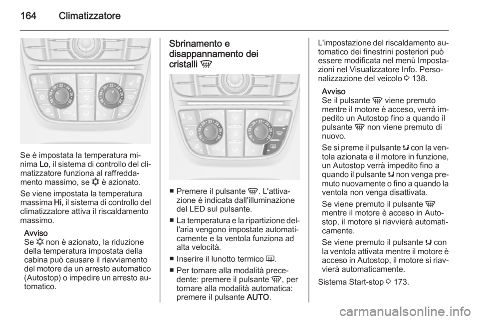 OPEL ASTRA J 2015  Manuale di uso e manutenzione (in Italian) 164Climatizzatore
Se è impostata la temperatura mi‐
nima  Lo, il sistema di controllo del cli‐
matizzatore funziona al raffredda‐
mento massimo, se  n è azionato.
Se viene impostata la tempera