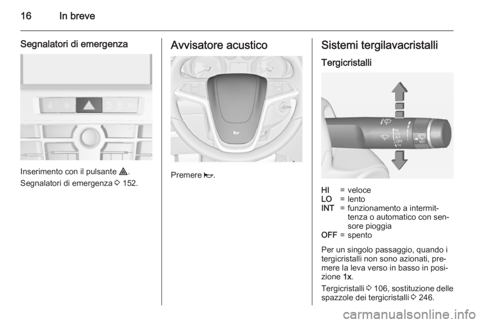 OPEL ASTRA J 2015 Manuale di uso e manutenzione (in Italian) 16In breve
Segnalatori di emergenza
Inserimento con il pulsante ¨.
Segnalatori di emergenza 3 152.
Avvisatore acustico
Premere j.
Sistemi tergilavacristalli
TergicristalliHI=veloceLO=lentoINT=funzi OPEL ASTRA J 2015 Manuale di uso e manutenzione (in Italian) 16In breve
Segnalatori di emergenza
Inserimento con il pulsante ¨.
Segnalatori di emergenza 3 152.
Avvisatore acustico
Premere j.
Sistemi tergilavacristalli
TergicristalliHI=veloceLO=lentoINT=funzi