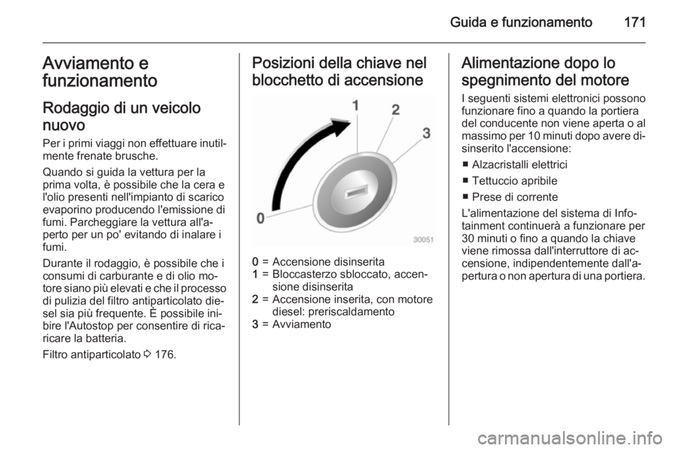 OPEL ASTRA J 2015 Manuale di uso e manutenzione (in Italian) Guida e funzionamento171Avviamento e
funzionamento
Rodaggio di un veicolo
nuovo
Per i primi viaggi non effettuare inutil‐ mente frenate brusche.
Quando si guida la vettura per la
prima volta, è pos OPEL ASTRA J 2015 Manuale di uso e manutenzione (in Italian) Guida e funzionamento171Avviamento e
funzionamento
Rodaggio di un veicolo
nuovo
Per i primi viaggi non effettuare inutil‐ mente frenate brusche.
Quando si guida la vettura per la
prima volta, è pos