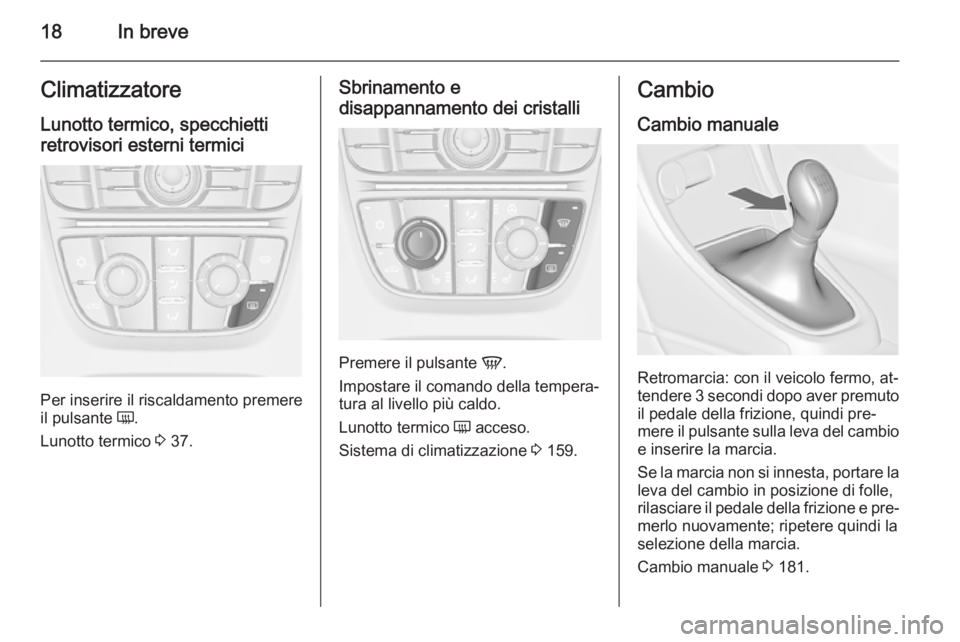 OPEL ASTRA J 2015 Manuale di uso e manutenzione (in Italian) 18In breveClimatizzatore
Lunotto termico, specchietti
retrovisori esterni termici
Per inserire il riscaldamento premere
il pulsante Ü.
Lunotto termico 3 37.
Sbrinamento e
disappannamento dei crista OPEL ASTRA J 2015 Manuale di uso e manutenzione (in Italian) 18In breveClimatizzatore
Lunotto termico, specchietti
retrovisori esterni termici
Per inserire il riscaldamento premere
il pulsante Ü.
Lunotto termico 3 37.
Sbrinamento e
disappannamento dei crista