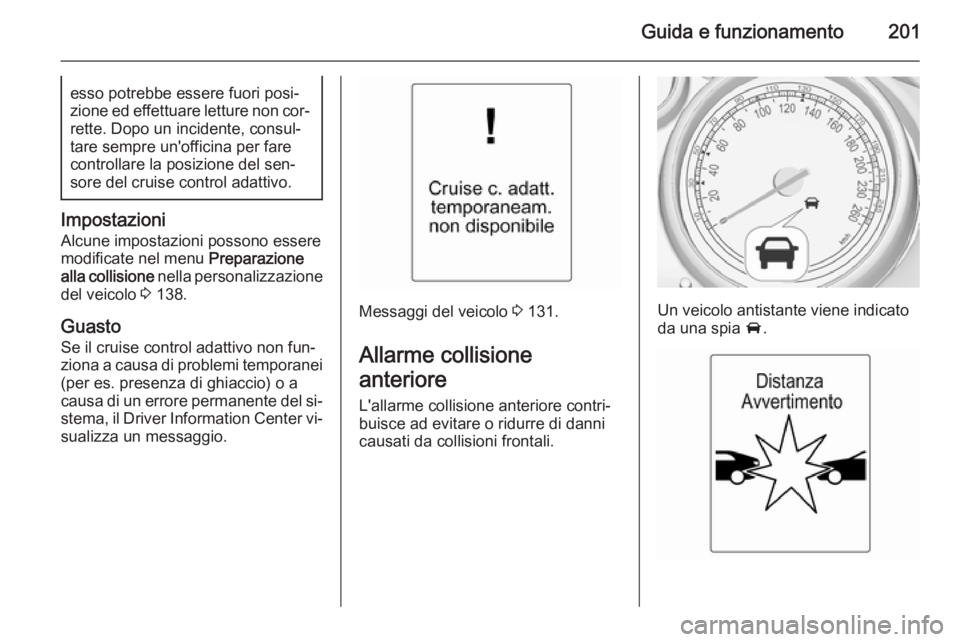 OPEL ASTRA J 2015 Manuale di uso e manutenzione (in Italian) Guida e funzionamento201esso potrebbe essere fuori posi‐
zione ed effettuare letture non cor‐
rette. Dopo un incidente, consul‐
tare sempre un'officina per fare
controllare la posizione del OPEL ASTRA J 2015 Manuale di uso e manutenzione (in Italian) Guida e funzionamento201esso potrebbe essere fuori posi‐
zione ed effettuare letture non cor‐
rette. Dopo un incidente, consul‐
tare sempre un'officina per fare
controllare la posizione del