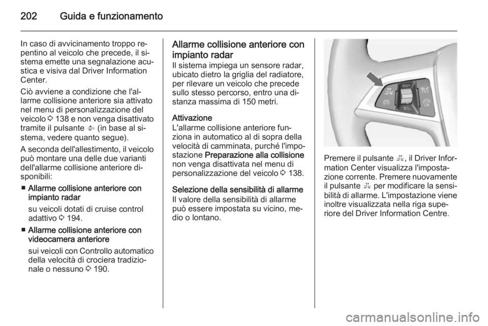 OPEL ASTRA J 2015 Manuale di uso e manutenzione (in Italian) 202Guida e funzionamento
In caso di avvicinamento troppo re‐
pentino al veicolo che precede, il si‐
stema emette una segnalazione acu‐
stica e visiva dal Driver Information
Center.
Ciò avviene OPEL ASTRA J 2015 Manuale di uso e manutenzione (in Italian) 202Guida e funzionamento
In caso di avvicinamento troppo re‐
pentino al veicolo che precede, il si‐
stema emette una segnalazione acu‐
stica e visiva dal Driver Information
Center.
Ciò avviene