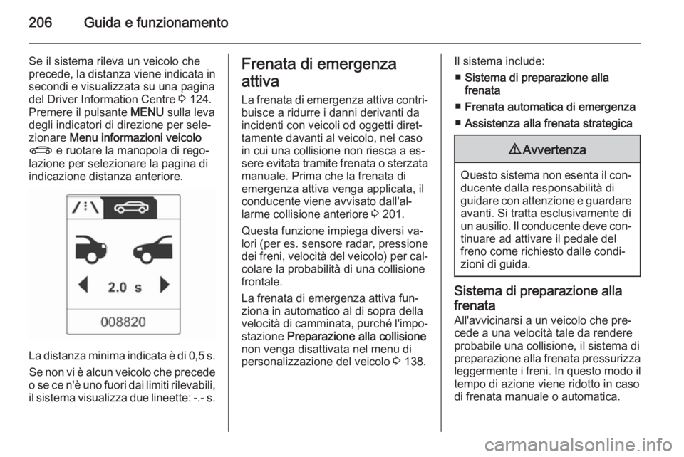 OPEL ASTRA J 2015 Manuale di uso e manutenzione (in Italian) 206Guida e funzionamento
Se il sistema rileva un veicolo che
precede, la distanza viene indicata in secondi e visualizzata su una paginadel Driver Information Centre 3 124.
Premere il pulsante MENU OPEL ASTRA J 2015 Manuale di uso e manutenzione (in Italian) 206Guida e funzionamento
Se il sistema rileva un veicolo che
precede, la distanza viene indicata in secondi e visualizzata su una paginadel Driver Information Centre 3 124.
Premere il pulsante MENU
