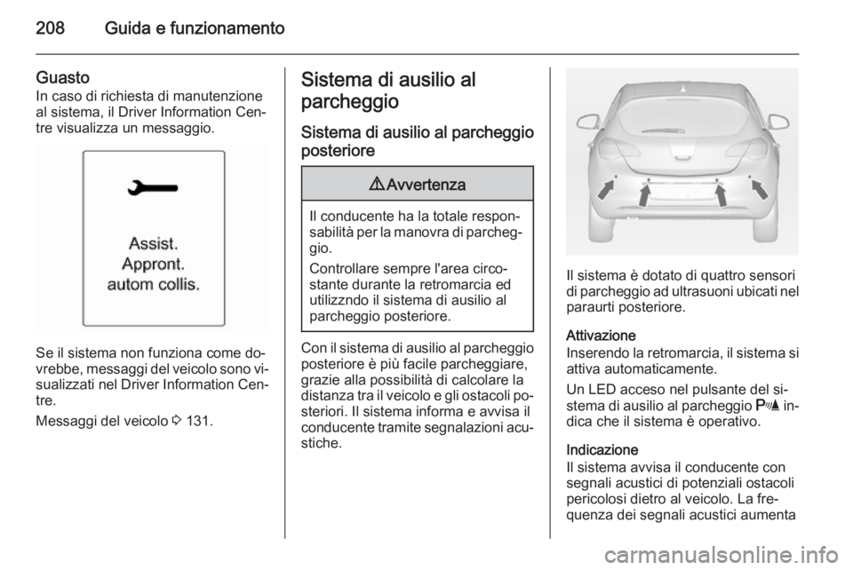 OPEL ASTRA J 2015 Manuale di uso e manutenzione (in Italian) 208Guida e funzionamento
Guasto
In caso di richiesta di manutenzione
al sistema, il Driver Information Cen‐
tre visualizza un messaggio.
Se il sistema non funziona come do‐
vrebbe, messaggi del ve OPEL ASTRA J 2015 Manuale di uso e manutenzione (in Italian) 208Guida e funzionamento
Guasto
In caso di richiesta di manutenzione
al sistema, il Driver Information Cen‐
tre visualizza un messaggio.
Se il sistema non funziona come do‐
vrebbe, messaggi del ve