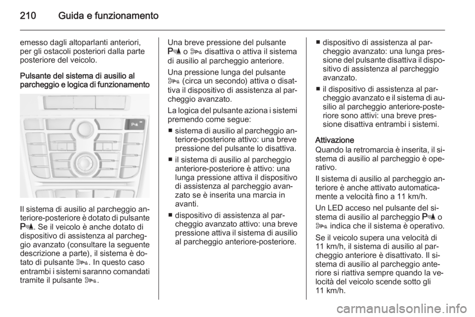 OPEL ASTRA J 2015 Manuale di uso e manutenzione (in Italian) 210Guida e funzionamento
emesso dagli altoparlanti anteriori,
per gli ostacoli posteriori dalla parte
posteriore del veicolo.
Pulsante del sistema di ausilio al
parcheggio e logica di funzionamento
Il OPEL ASTRA J 2015 Manuale di uso e manutenzione (in Italian) 210Guida e funzionamento
emesso dagli altoparlanti anteriori,
per gli ostacoli posteriori dalla parte
posteriore del veicolo.
Pulsante del sistema di ausilio al
parcheggio e logica di funzionamento
Il