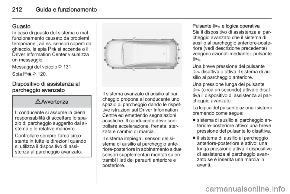 OPEL ASTRA J 2015 Manuale di uso e manutenzione (in Italian) 212Guida e funzionamento
Guasto
In caso di guasto del sistema o mal‐
funzionamento causato da problemi
temporanei, ad es. sensori coperti da
ghiaccio, la spia r si accende o il
Driver Information C OPEL ASTRA J 2015 Manuale di uso e manutenzione (in Italian) 212Guida e funzionamento
Guasto
In caso di guasto del sistema o mal‐
funzionamento causato da problemi
temporanei, ad es. sensori coperti da
ghiaccio, la spia r si accende o il
Driver Information C