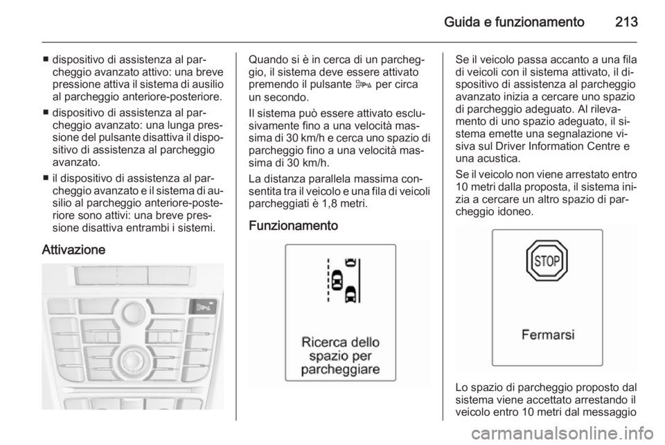 OPEL ASTRA J 2015 Manuale di uso e manutenzione (in Italian) Guida e funzionamento213
■ dispositivo di assistenza al par‐cheggio avanzato attivo: una brevepressione attiva il sistema di ausilio
al parcheggio anteriore-posteriore.
■ dispositivo di assisten OPEL ASTRA J 2015 Manuale di uso e manutenzione (in Italian) Guida e funzionamento213
■ dispositivo di assistenza al par‐cheggio avanzato attivo: una brevepressione attiva il sistema di ausilio
al parcheggio anteriore-posteriore.
■ dispositivo di assisten