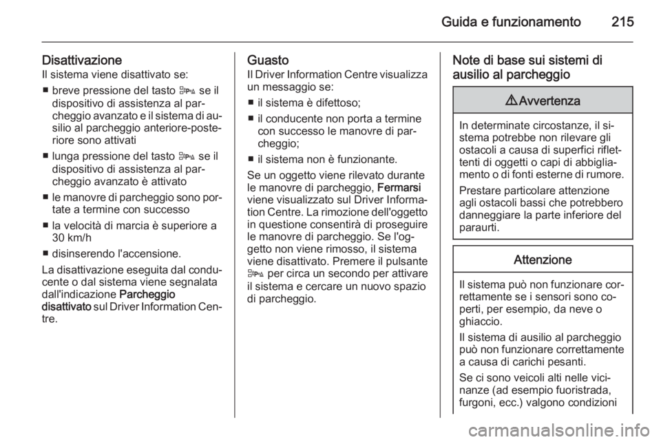 OPEL ASTRA J 2015 Manuale di uso e manutenzione (in Italian) Guida e funzionamento215
DisattivazioneIl sistema viene disattivato se:
■ breve pressione del tasto D se il
dispositivo di assistenza al par‐
cheggio avanzato e il sistema di au‐ silio al parch OPEL ASTRA J 2015 Manuale di uso e manutenzione (in Italian) Guida e funzionamento215
DisattivazioneIl sistema viene disattivato se:
■ breve pressione del tasto D se il
dispositivo di assistenza al par‐
cheggio avanzato e il sistema di au‐ silio al parch