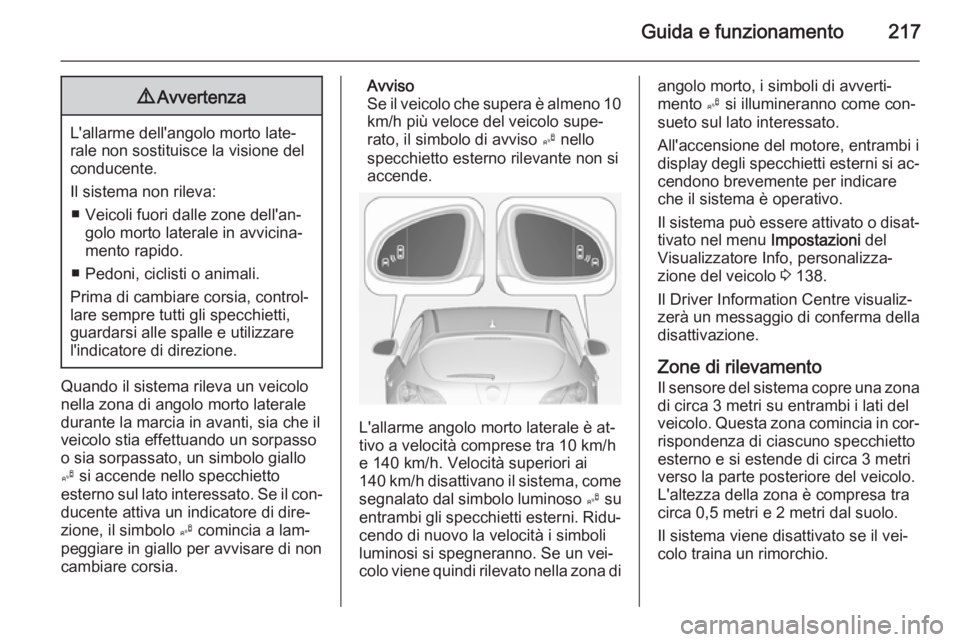 OPEL ASTRA J 2015 Manuale di uso e manutenzione (in Italian) Guida e funzionamento2179Avvertenza
L'allarme dell'angolo morto late‐
rale non sostituisce la visione del
conducente.
Il sistema non rileva: ■ Veicoli fuori dalle zone dell'an‐ golo OPEL ASTRA J 2015 Manuale di uso e manutenzione (in Italian) Guida e funzionamento2179Avvertenza
L'allarme dell'angolo morto late‐
rale non sostituisce la visione del
conducente.
Il sistema non rileva: ■ Veicoli fuori dalle zone dell'an‐ golo
