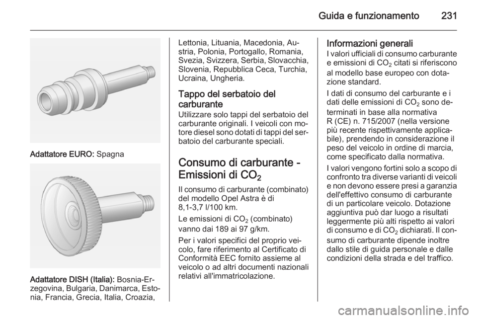 OPEL ASTRA J 2015 Manuale di uso e manutenzione (in Italian) Guida e funzionamento231
Adattatore EURO: Spagna
Adattatore DISH (Italia): Bosnia-Er‐
zegovina, Bulgaria, Danimarca, Esto‐ nia, Francia, Grecia, Italia, Croazia,
Lettonia, Lituania, Macedonia, Au OPEL ASTRA J 2015 Manuale di uso e manutenzione (in Italian) Guida e funzionamento231
Adattatore EURO: Spagna
Adattatore DISH (Italia): Bosnia-Er‐
zegovina, Bulgaria, Danimarca, Esto‐ nia, Francia, Grecia, Italia, Croazia,
Lettonia, Lituania, Macedonia, Au
