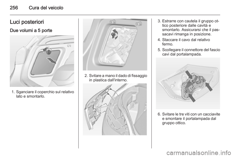 OPEL ASTRA J 2015 Manuale di uso e manutenzione (in Italian) 256Cura del veicoloLuci posterioriDue volumi a 5 porte
1. Sganciare il coperchio sul relativo
lato e smontarlo.
2. Svitare a mano il dado di fissaggio
in plastica dall'interno.
3. Estrarre con cau OPEL ASTRA J 2015 Manuale di uso e manutenzione (in Italian) 256Cura del veicoloLuci posterioriDue volumi a 5 porte
1. Sganciare il coperchio sul relativo
lato e smontarlo.
2. Svitare a mano il dado di fissaggio
in plastica dall'interno.
3. Estrarre con cau