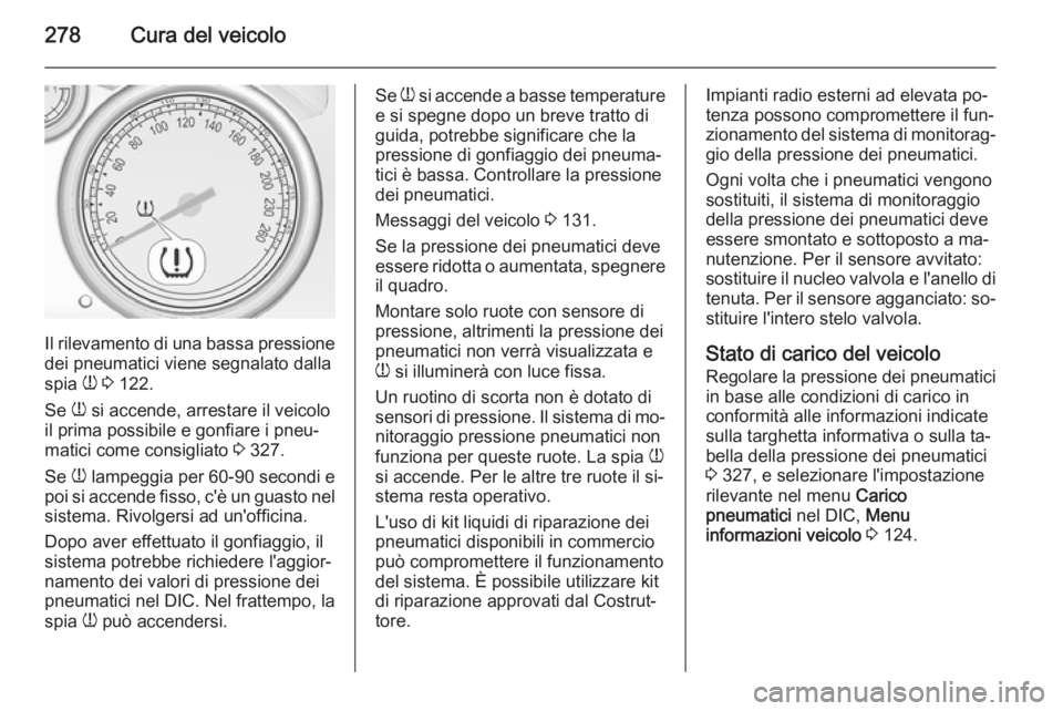 OPEL ASTRA J 2015  Manuale di uso e manutenzione (in Italian) 278Cura del veicolo
Il rilevamento di una bassa pressione
dei pneumatici viene segnalato dalla
spia  w 3  122.
Se  w si accende, arrestare il veicolo
il prima possibile e gonfiare i pneu‐
matici com