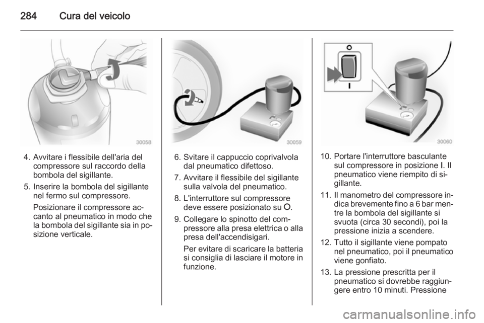 OPEL ASTRA J 2015 Manuale di uso e manutenzione (in Italian) 284Cura del veicolo
4. Avvitare i flessibile dell'aria delcompressore sul raccordo della
bombola del sigillante.
5. Inserire la bombola del sigillante nel fermo sul compressore.
Posizionare il com OPEL ASTRA J 2015 Manuale di uso e manutenzione (in Italian) 284Cura del veicolo
4. Avvitare i flessibile dell'aria delcompressore sul raccordo della
bombola del sigillante.
5. Inserire la bombola del sigillante nel fermo sul compressore.
Posizionare il com