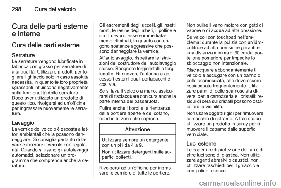 OPEL ASTRA J 2015 Manuale di uso e manutenzione (in Italian) 298Cura del veicoloCura delle parti esterne
e interne
Cura delle parti esterne Serrature
Le serrature vengono lubrificate in
fabbrica con grasso per serrature di
alta qualità. Utilizzare prodotti per OPEL ASTRA J 2015 Manuale di uso e manutenzione (in Italian) 298Cura del veicoloCura delle parti esterne
e interne
Cura delle parti esterne Serrature
Le serrature vengono lubrificate in
fabbrica con grasso per serrature di
alta qualità. Utilizzare prodotti per