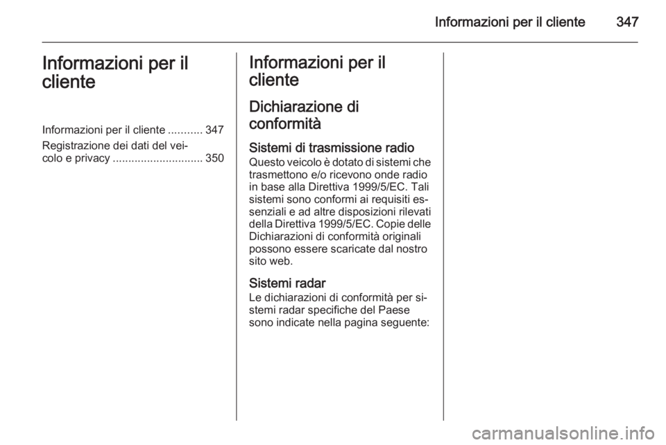 OPEL ASTRA J 2015  Manuale di uso e manutenzione (in Italian) Informazioni per il cliente347Informazioni per il
clienteInformazioni per il cliente ...........347
Registrazione dei dati del vei‐
colo e privacy ............................. 350Informazioni per i